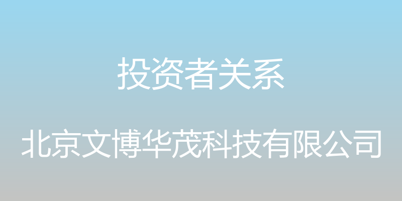 投资者关系 - 北京文博华茂科技有限公司